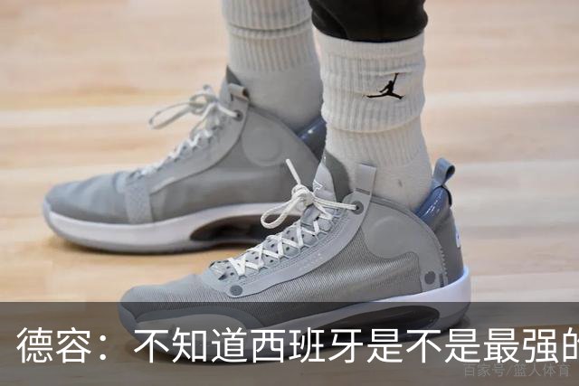 德容：不知道西班牙是不是最强的，目前阿根廷是卫冕冠军